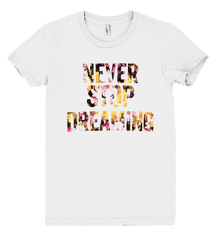 Never Stop Dreaming Flowers T-Shirt