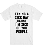 taking a sick day cause i`m sick of you people t shirt