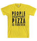 PEOPLE DISAPPOINT PIZZA IS FOREVER T-SHIRT