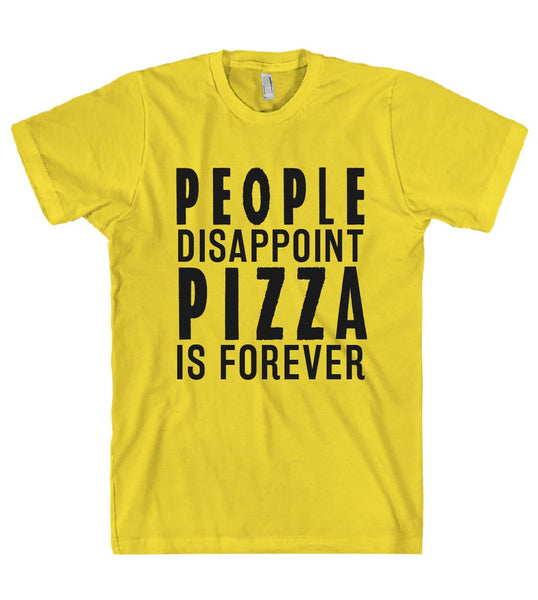 PEOPLE DISAPPOINT PIZZA IS FOREVER T-SHIRT