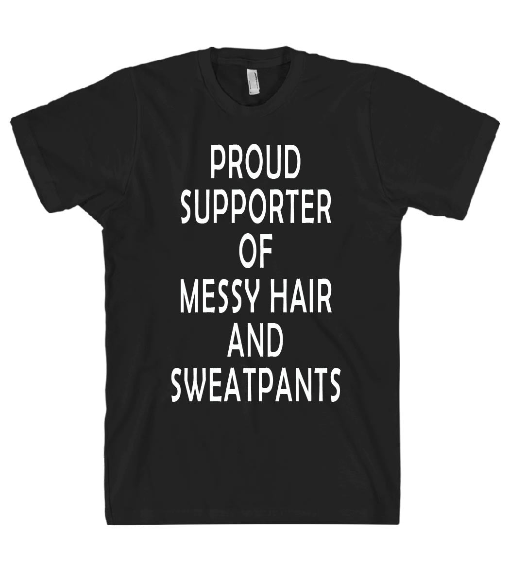 proud supporter of messy hair and sweatpants tshirt