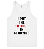 i put the dying in studying tank top