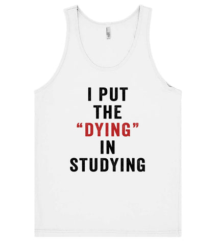 i put the dying in studying tank top