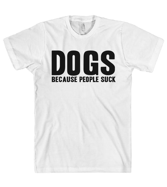 DOGS BECAUSE PEOPLE SUCK t-shirt