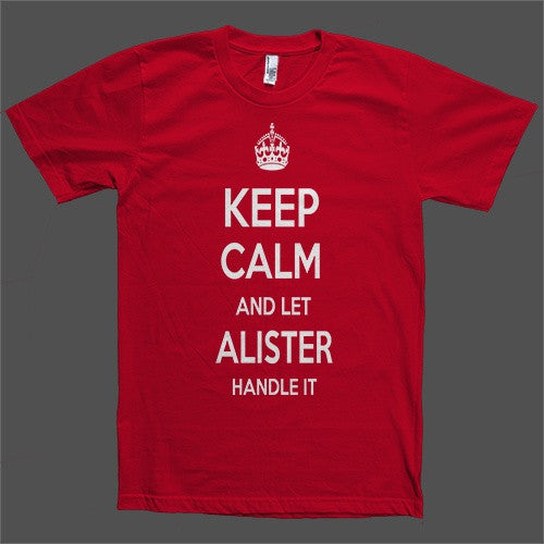 Keep Calm and let Alister Handle it Personalized Name T-Shirt