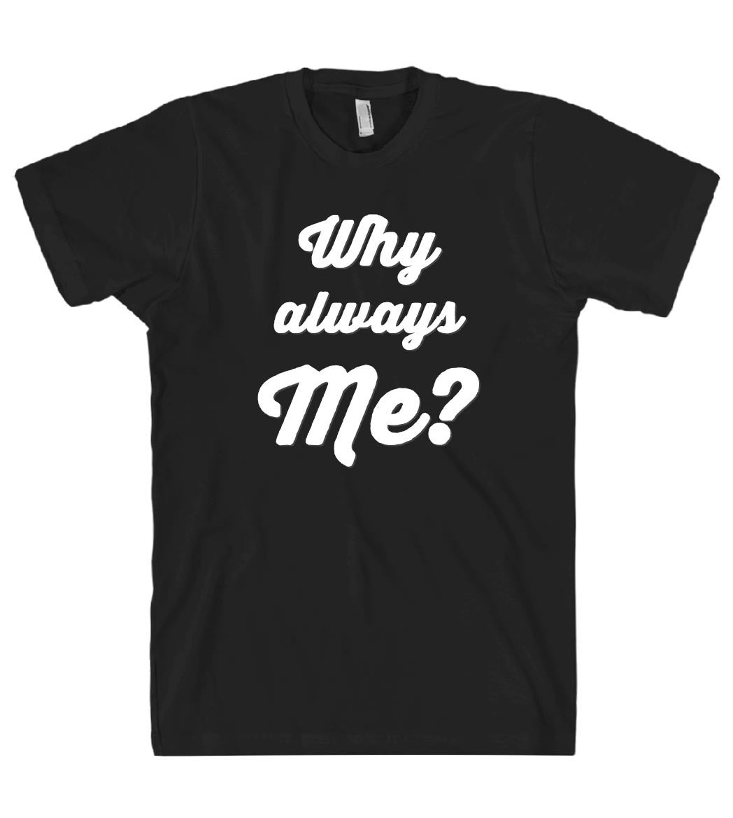 Why always Me? t shirt