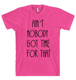 AIN`T  NOBODY  GOT TIME  FOR THAT t shirt