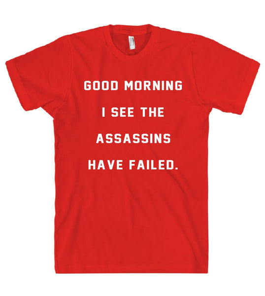 good morning i see the assassins have failed t shirt