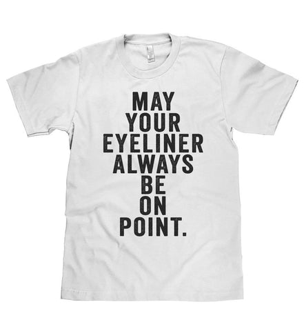 may your eyeliner always be on  point t shirt