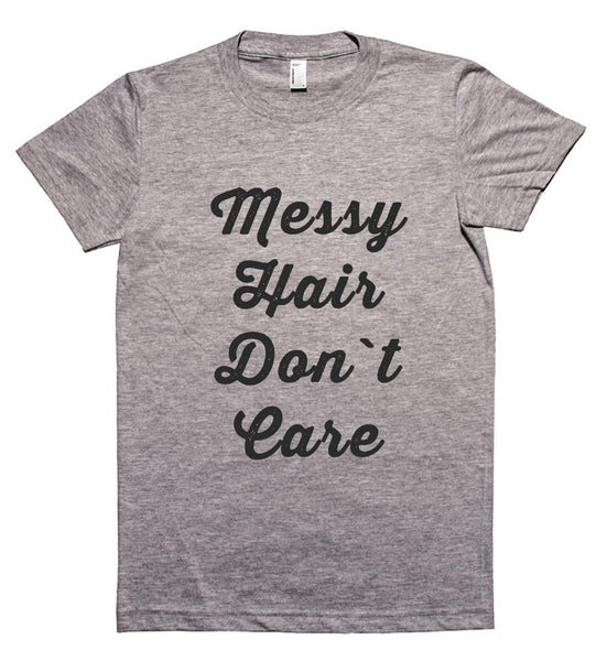 Messy Hair Don`t Care t shirt