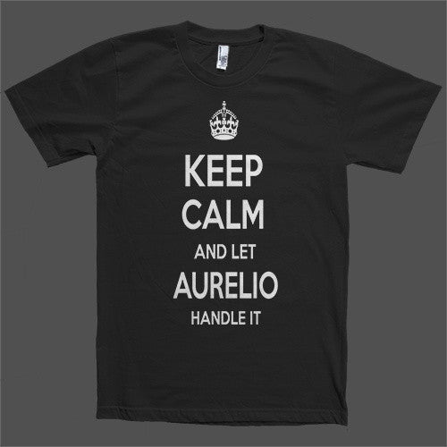 Keep Calm and let Aurelio Handle it Personalized Name T-Shirt