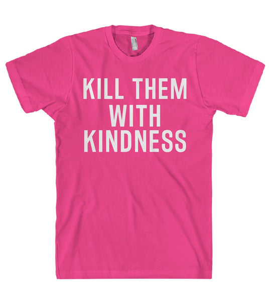 kill them with kindness t-shirt