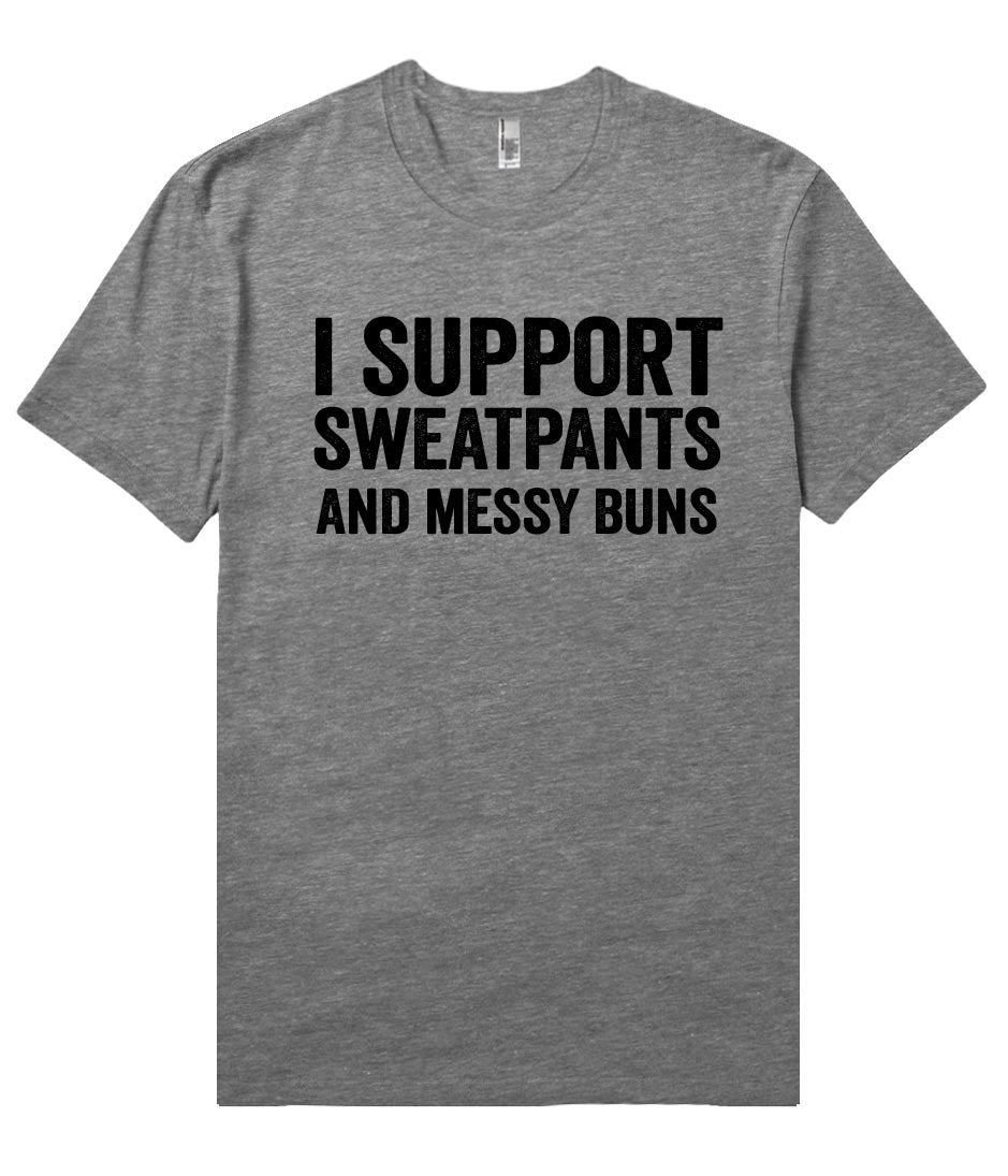 i support sweatpants and messy buns t shirt