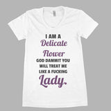 I am a delicate flower. God dammit, you will treat me like a fucking Lady Women Tee