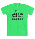 You looked better online t shirt