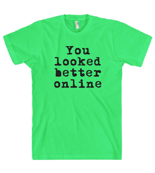 You looked better online t shirt