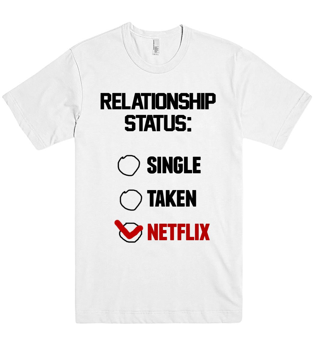 "relationship status - single, taken, Netflix t shirt"