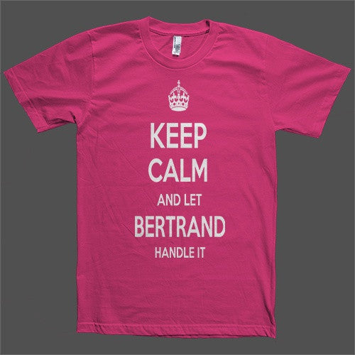 Keep Calm and let Bertrand Handle it Personalized Name T-Shirt