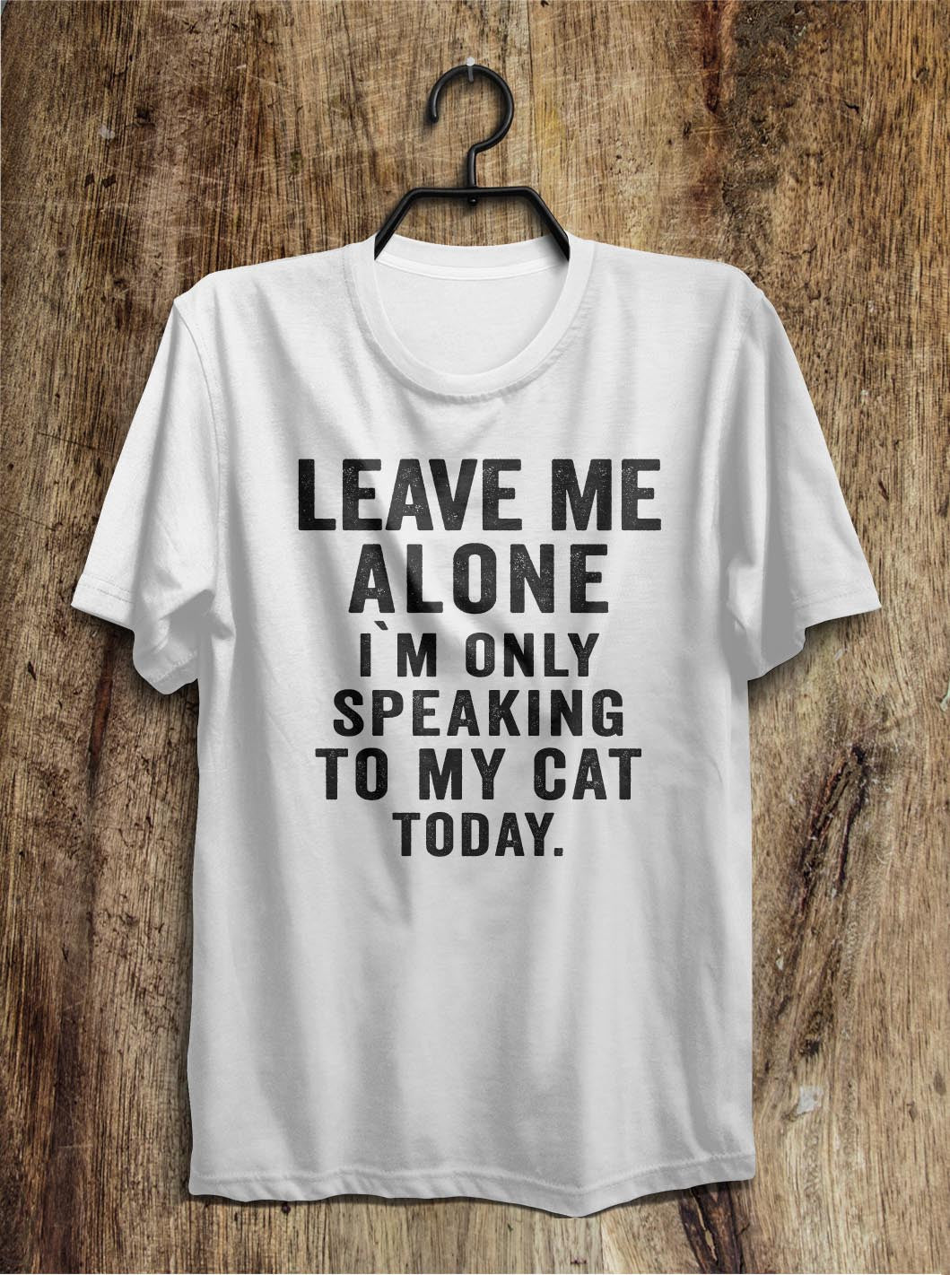 leave me  alone i`m only speaking to my cat today t shirt