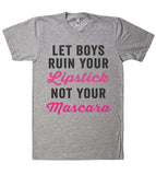 let boys ruin your Lipstick not your Mascara t shirt