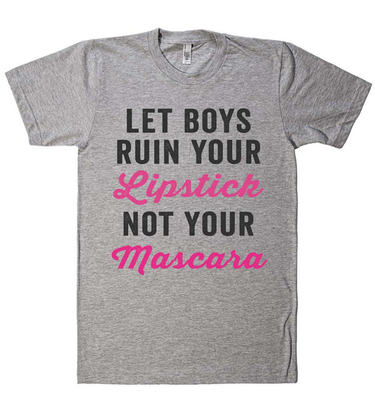 let boys ruin your Lipstick not your Mascara t shirt