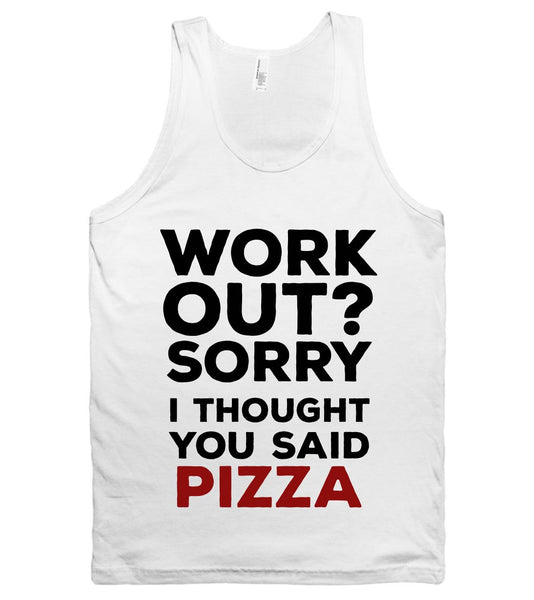 WORK  OUT SORRY I THOUGHT YOU SAID PIZZA TANK TOP