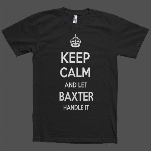 Keep Calm and let Baxter Handle it Personalized Name T-Shirt