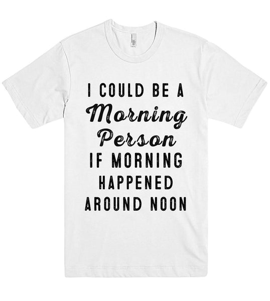 i could be a Morning Person if morning happened t shirt