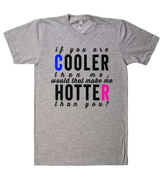 if you are cooler than me tshirt