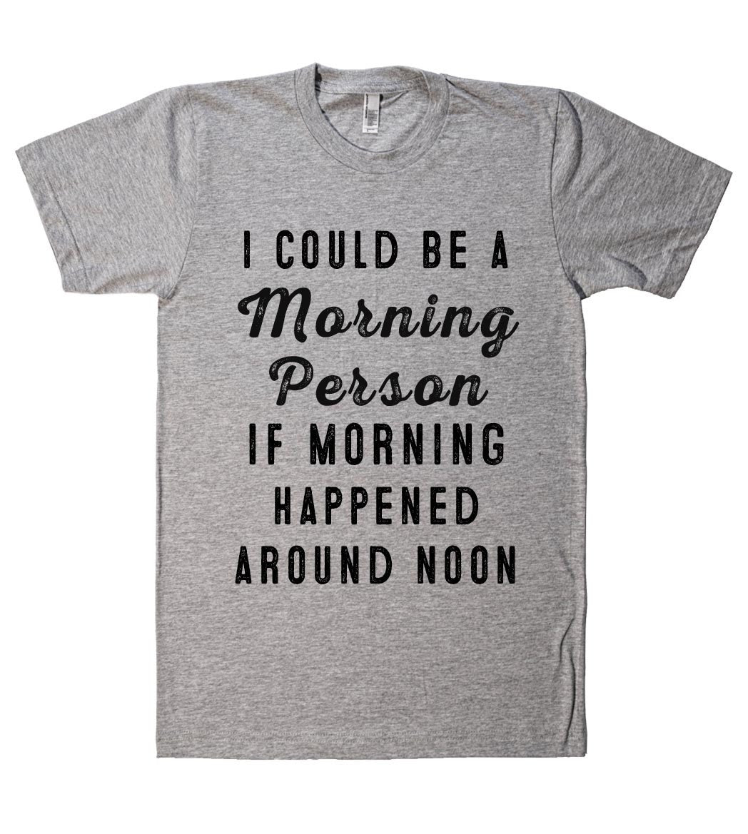 i could be a Morning Person if morning happened t shirt