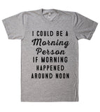 i could be a Morning Person if morning happened t shirt