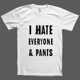 i hate everyone, and pants t shirt