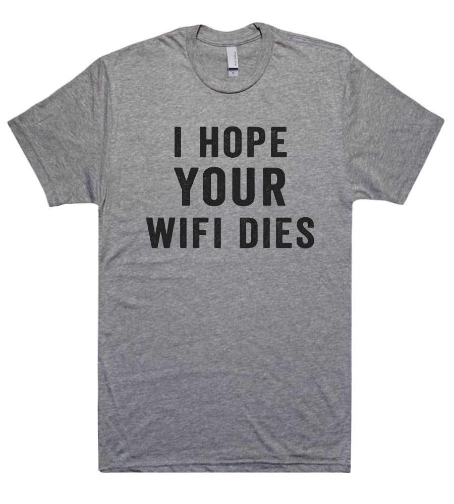 i hope your  wifi dies t shirt