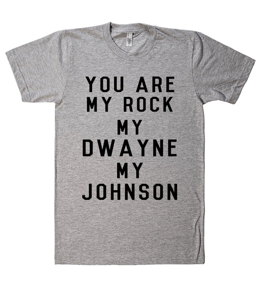 You are My Rock My Dwayne My Johnson  t shirt