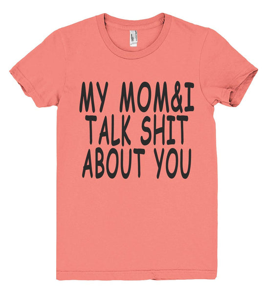 my mom &i talk shit about you tshirt