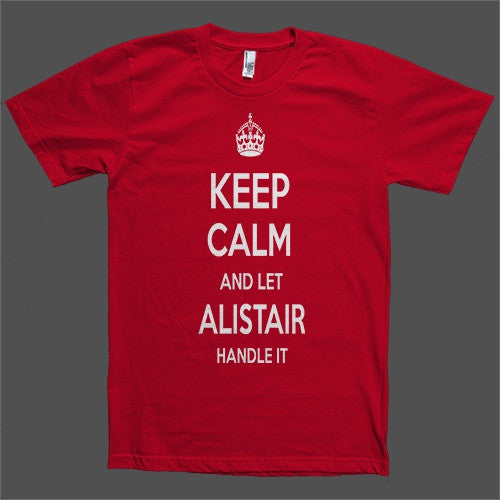 Keep Calm and let Alistair Handle it Personalized Name T-Shirt