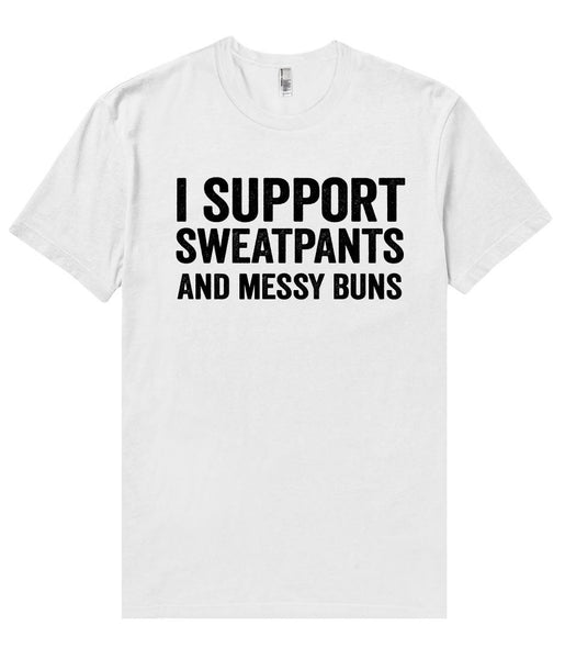 i support sweatpants and messy buns t shirt