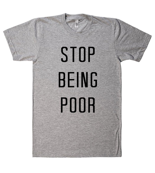 stop being poor t shirt