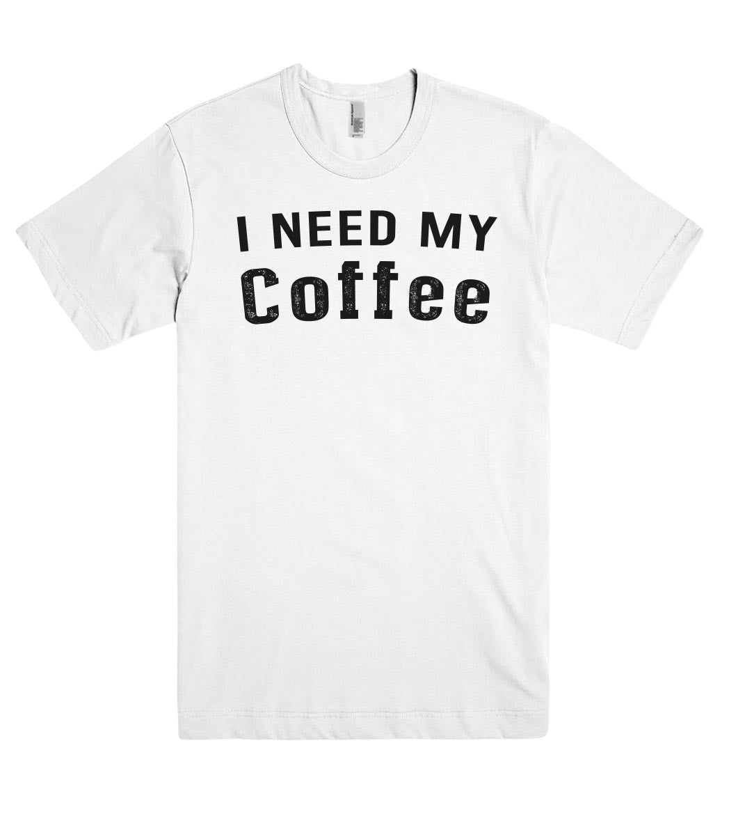 I NEED MY  Coffee t-shirt