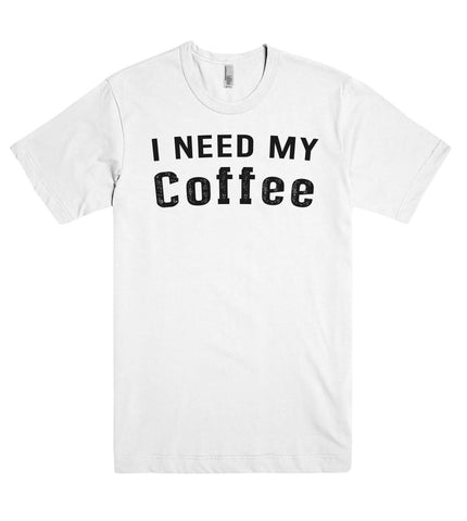 I NEED MY  Coffee t-shirt