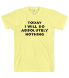 Today I will do absolutely nothing t shirt