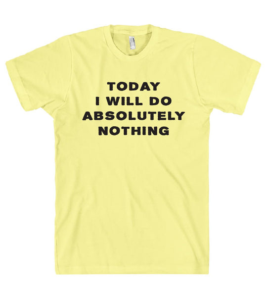 Today I will do absolutely nothing t shirt