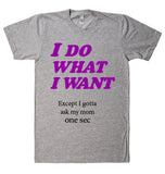 I DO  WHAT  I WANT t-shirt