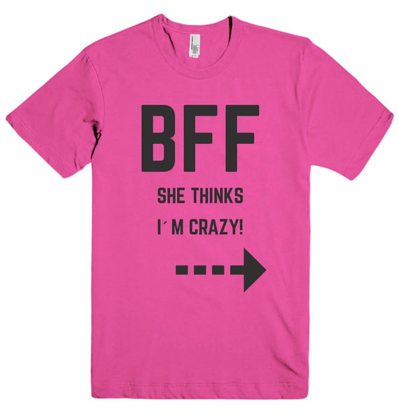 BFF SHE THINKS I`M CRAZY! t-shirt