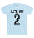 hate you 2 tshirt