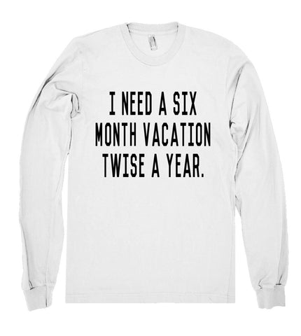 i need a six month vacation shirt