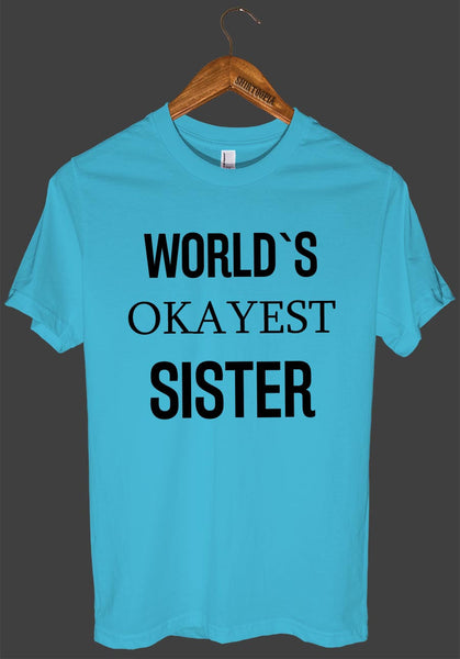 WORLD`S OKAYEST SISTER T SHIRT