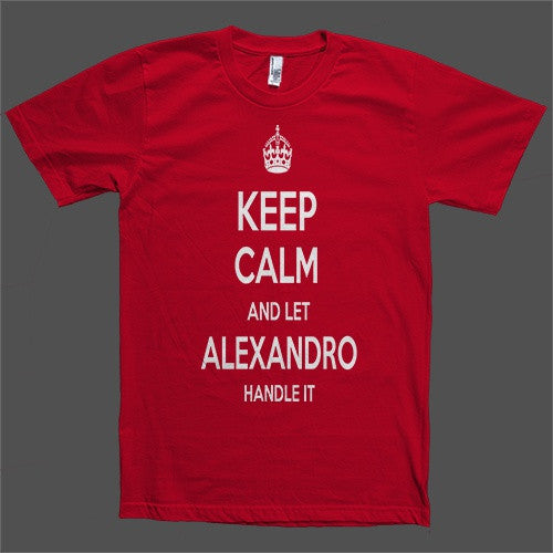 Keep Calm and let Alexandro Handle it Personalized Name T-Shirt