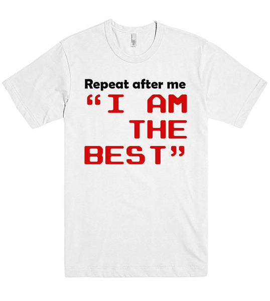 Repeat after me i am the best t shirt