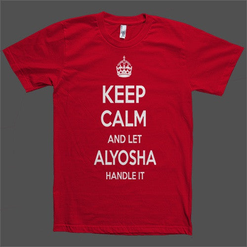 Keep Calm and let Alyosha Handle it Personalized Name T-Shirt